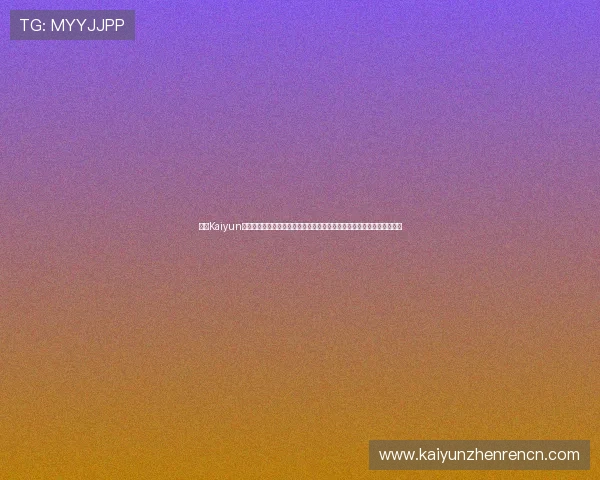 开云Kaiyun网址官方网站全面介绍平台特色与最新优惠活动，助你轻松开启游戏之旅